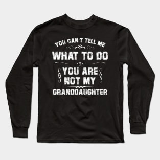 You Can't Tell Me What To Do You Are Not My Granddaughter Long Sleeve T-Shirt